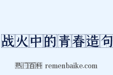 战火中的青春造句是什么意思的图片